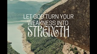 Let God Turn Your Weakness Into Strength